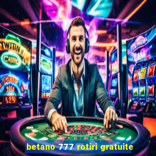 betano 777 rotiri gratuite